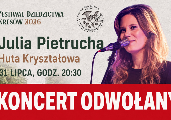 PILNE: Koncert Julii Pietruchy w Hucie Kryształowej odwołany