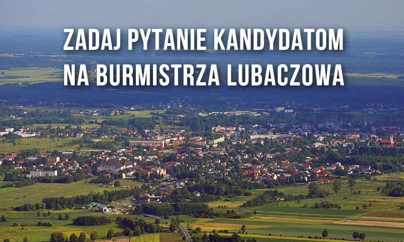 Zadaj pytanie kandydatom na burmistrza Lubaczowa!